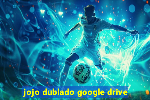 jojo dublado google drive